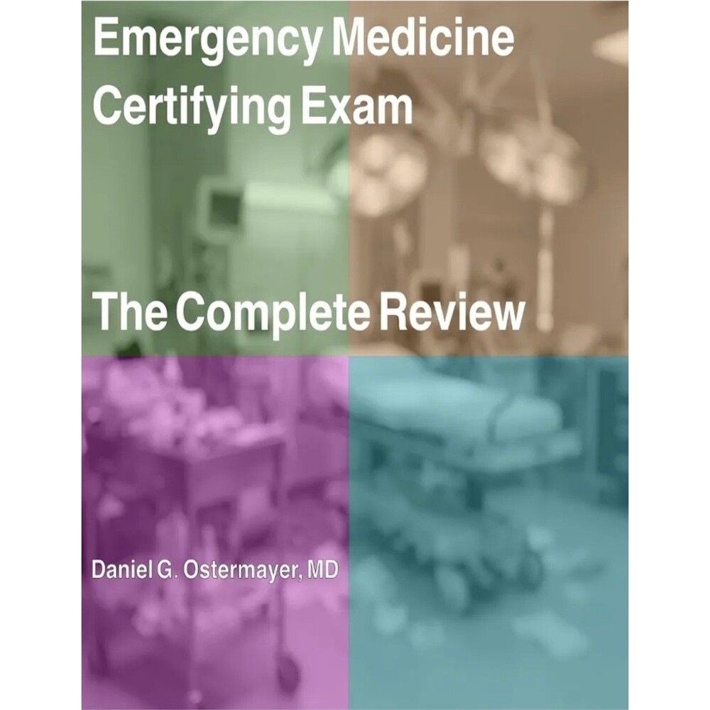Emergency Medicine Certifying Exam: The Complete Review Daniel G Ostermayer MD